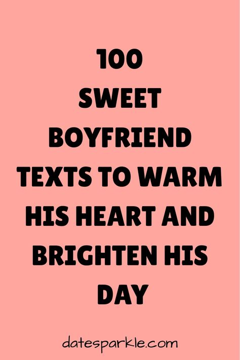 In the dance of daily life, a sweet text can be a simple, powerful gesture that brightens your boyfriend’s day and reminds him of your affection. ’100 Sweet Boyfriend Texts to Warm His Heart and Brighten His Day’ is designed to help you craft messages that bring a smile, offer comfort, and strengthen the bond between you. Whether you’re celebrating an anniversary, cheering him up after a tough day, or just reminding him of your love on a regular Wednesday, these texts are perfect for showing how New Relationship Texts For Him, Cute Texts To Your Boyfriend Messages, Feel Good Texts For Him, Inspirational Texts For Boyfriend, Sweet Motivational Quotes For Him, Words To Comfort Your Boyfriend, Cute Stuff To Tell Your Boyfriend, Daily Quotes For Boyfriend, Motivating Texts To Boyfriend