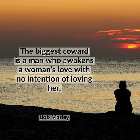 The Biggest Coward Is A Man Who Awakens, No Intention Of Loving Her, Weak Men, Be A Man, Words Matter, Life Thoughts, Deep Quotes, Verse Quotes, Bob Marley