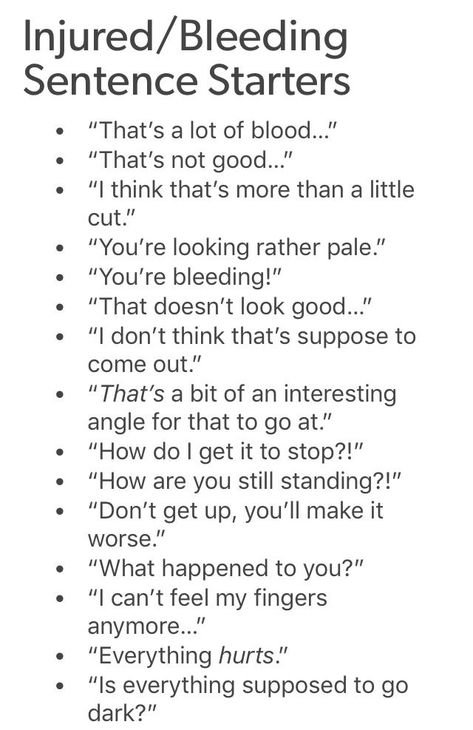 The doctor says the blessings internal. That’s good because that’s where the blood is supposed to be. Tips For Making Ocs, Injury Ideas Writing, Writing Tips Injuries, Writing Prompts Sentences, Character Injury Prompts, Injury Writing Tips, Bully Writing Prompts, Injury Tropes, One Sentence Writing Prompts