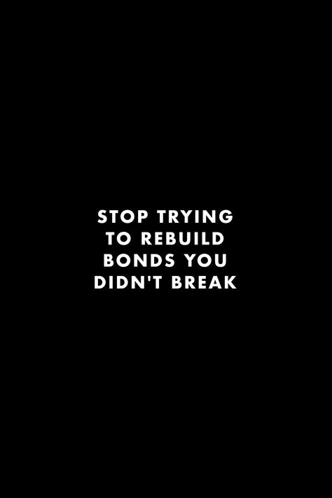 Bond Breaking Quotes, Stop Rebuilding Bonds You Didnt Break, Breaking Tradition Quotes, Rebuild Quotes, Past Life Quotes, Bonds Quotes, Boring Life Quotes, Bonding Quotes, Distraction Quotes