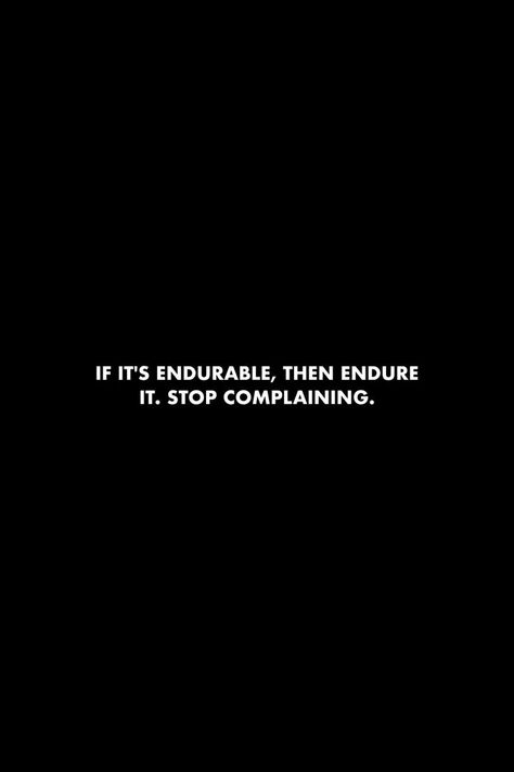 Never Complain Quotes, Complain Less Quotes, Instead Of Complaining Quotes, Less Complaining Quotes, Quotes On Endurance, Complainers Quotes, Quotes About Complaining, Complain Quotes, Stop Complaining Quotes