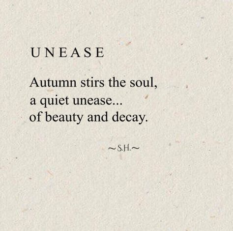 Unease - Autumn stirs the soul, a quiet unease... of beauty and decay. Poems About Fall Autumn, Autumn Poems Beautiful, Decay Quotes, Autumn Leaves Quotes, Autumn Aesthetic Quotes, Autumn Quotes Aesthetic, Quotes About Autumn, Fall Poetry, Autumn Quotes Inspirational