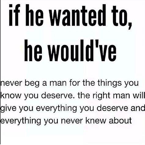 If He Wanted To He Would Have love love quotes quotes quote truth love quote man beg relationship quotes instagram quotes Quotes About Not Doing Anything Right, Never Beg A Man, Never Beg, The Right Man, A Quote, He Wants, Note To Self, The Words, Great Quotes