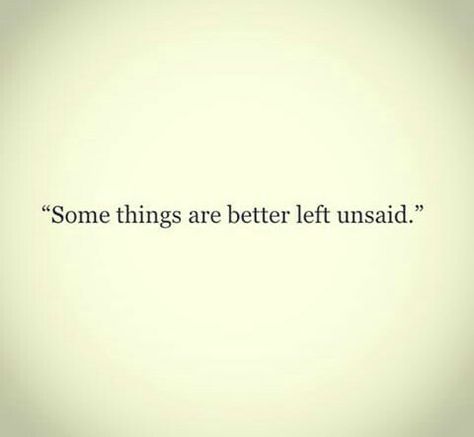 Things Better Left Unsaid Quotes, Something’s Are Better Left Unsaid, Somethings Are Better Left Unsaid Quotes, Somethings Are Better Left Unsaid, Some Things Are Better Left Unsaid, Better Left Unsaid Quotes, Being Left Out, Left Quotes, Unsaid Thoughts