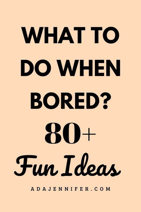 What To Do When Bored? 80+ Fun Ideas - Ada Jennifer What To Do When Your Bored With Friends At Home, What To Do When Bored With A Friend, Things To Do With A Friend At Home, Things To Do When Bored At Night, Things To Do When You’re Bored, What To Do When Bored At Home, Bored With Friends, Bored List, Things To Do Inside