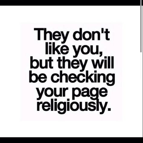 There are people even willing to stalk you for years who claim not to like you. You'll change your url, and name, deactivate and re activate your account even delete my old account and start a brand new one and it won't matter. If someone is obsessed they'll always be obsessed. Brings new meaning to people who live in the shadow of someone else. Nosey People Quotes, Nosey People, So Obsessed With Me, Jealous Of You, Obsessed With Me, Left Over, People Quotes, I Need You, Fact Quotes