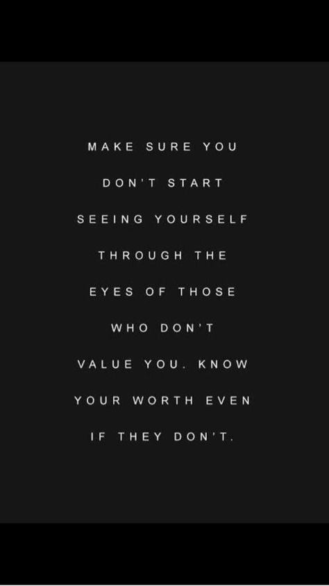 Make sure you don't start seeing yourself through the eyes of those who don't value you. Know your worth even if they don't. <3 <3 <3 <3 <3 Know Your Worth, Worth Quotes, Knowing Your Worth, Positive Words, Wonderful Words, The Words, Thought Provoking, Girl Power, Inspire Me