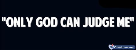 Only God Can Judge Me - cover photos for Facebook - Facebook cover photos - Facebook cover photo - cool images for Facebook profile - Facebook Covers - FBcoverlover.com/maker Fb Cover Photos Unique Funny, Bible Cover Photos Facebook, Memes Cover Photos Facebook, Facebook Vip Cover Photos King, Facebook Cover Photos Christian Faith, Funny Cover Photos Facebook Meme, Images For Facebook Profile, Only God Can Judge Me, Wallpaper For Facebook