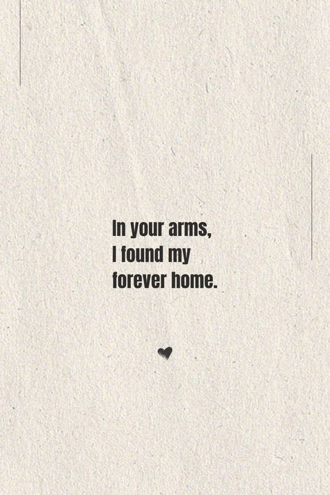 Love quote for her In Your Arms Quotes Relationships, Home Boyfriend Quotes, I Am Forever Yours Quotes, I Wish I Was In Your Arms Quotes, Home In Your Arms Quotes, His Arms Feel Like Home, Being In Your Arms Quotes, Come Home To Me Quotes, Open Arms Quotes