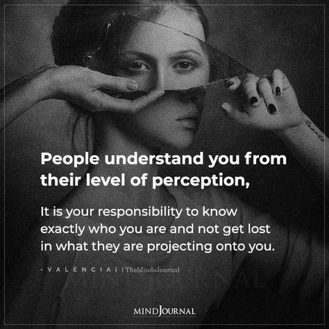 People Only Understand Their Level Of Perception, People Understand From Their Perspective, Projection Quotes People, People Only Understand From Their Level, People Who Know You Quotes, Nobody Has To Understand Quotes, Understanding Yourself Quotes, Im Not Responsible For Your Perception, Perplexed Quotes