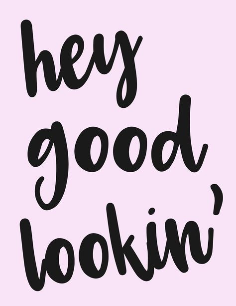 hey good lookin', typography, free printable Look Good Quotes, Hey Handsome Quotes, Good Looking Quotes, Hot Emoji, Hey There Handsome, Handsome Quotes, Third Shift, Looks Quotes, Diy Poster