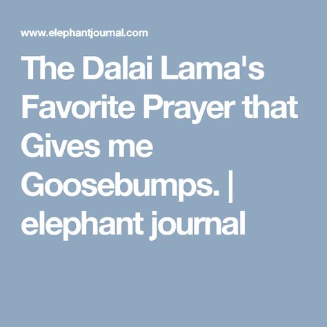 The Dalai Lama's Favorite Prayer that Gives me Goosebumps. | elephant journal The Dalai Lama, Elephant Journal, Deepak Chopra, Forms Of Communication, Our Relationship, Dalai Lama, The Universe, Worth Reading, Communication