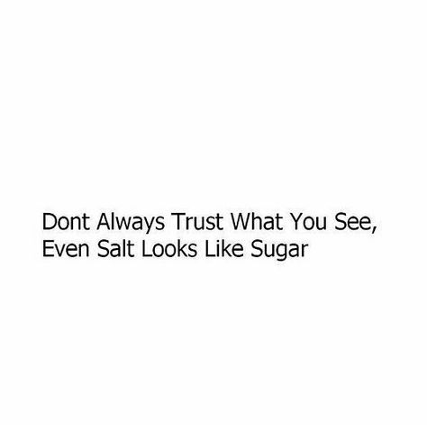 Don't always trust what you see, even salt looks like sugar #quote #openmindness People Always See The Bad In You, Heck Yeah, Don't Trust, Always Believe, Bad Guys, Red Flag, Quotable Quotes, True Story, What You See