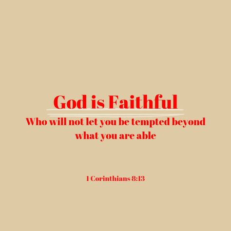 God is Faithful who will not let you be tempted beyond what you are able.
1 Corinthians 8:13 Bible Verse About Resisting Temptation, Verses About Resisting Temptation, Bible Verse About Temptation, Bible Verses Temptation, Temptation Bible Verses, Bible Verses About Temptation, Verses About Temptation, Temptation Quotes, Resisting Temptation