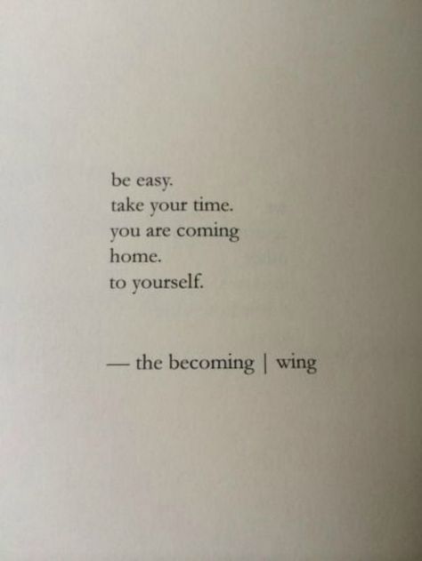 "Be easy. Take your time. You are coming home. To yourself." Challenging Times Quotes, Rough Times Quotes, Poems About Love, Right Person Wrong Time, Nayyirah Waheed, New Adventure Quotes, Best Love Poems, Home Poem, Hard Times Quotes