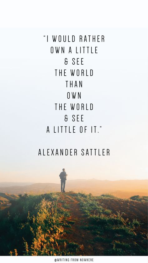 This Alexander Sattler inspirational travel quote about travel and minimalism can motivate you to chase adventure, purpose and fulfillment in life through traveling. This quote about wandering and having experiences over things will fuel your wanderlust dreams and inspire you to live your life to the fullest. Perfect for aspiring digital nomads or travelers. Click to read more motivational quotes about travel at Writing From Nowhere! Experience Over Things Quotes, Wander Quotes Exploring, Nomad Life Quotes, Quotes About Paradise, Quotes About Outdoors, Quotes About Travel Adventure, Quotes On Travelling, Wandering Quotes, Quotes About Exploring