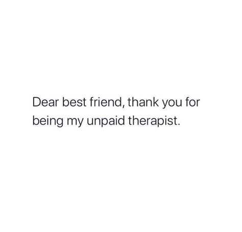 Dear Best Friend, Thank You For Being My Unpaid Therapist. Thanking Best Friend Quotes, Qoute Friends About Friend, Thanks For Being My Best Friend, Thankful For My Best Friend Quotes, Thank You Quotes For Best Friends, Thanking Friends Quotes, Text For Friendship, Qoutes About Best Friends Love, Speech For Friends