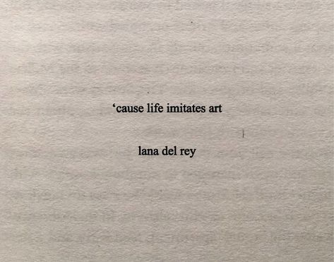 Cause Life Imitates Art, Lana Quotes, Lana Lyrics, Life Imitates Art, Lana Del Rey Quotes, Ldr Quotes, Senior Quotes, Instagram Quotes Captions, Bio Quotes