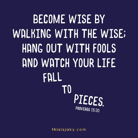 Become wise by walking with the wise; Hang out with fools and watch your life fall to pieces. Proverbs 13:20. Scripture. Bible verse. Wisdom. Wise. You are who you hang out with. Truth. Bible. Advice.  www.thisisjaky.com You Are Who You Hang Out With, You Become Who You Hang Out With, Bible Advice, Proverbs 13, Scripture Bible, Amazing Inspirational Quotes, Inspirational Verses, Proverbs Quotes, Christian Friends