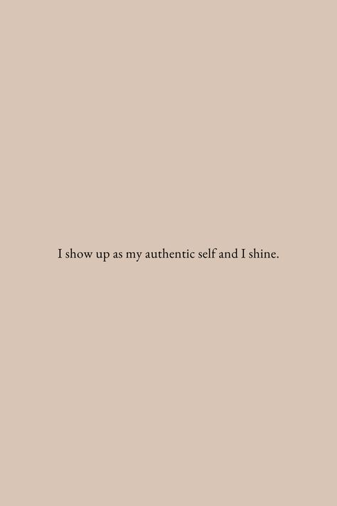 quote "I show up as my authentic self and I shine" in black text on a light brown neutral background. Quotes About Self Belief, Mantra Quotes Positive Thoughts, Authenticity Is Power, Affirmations For Authentic Self, I Am Kind Affirmation, Loving Life Quotes Positive, Create A Life You Love Quotes, Quote About Self Love Instagram, Quotes For The Day Positive