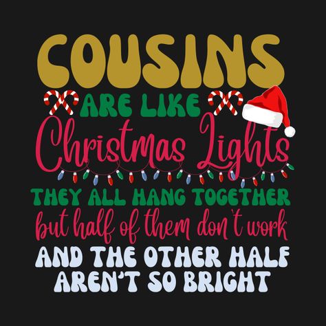 Check out this awesome 'Cousins+Are+Like+Christmas+Lights+They+All+Hang+Together' design on @TeePublic! Merry Christmas To My Cousins, Cousin Christmas Party, Merry Christmas Cousin, Christmas Gifts For Cousins, Cousin Quotes, Cute Christmas Outfits, Christmas T Shirt Design, Holiday Images, Merry Christmas Images