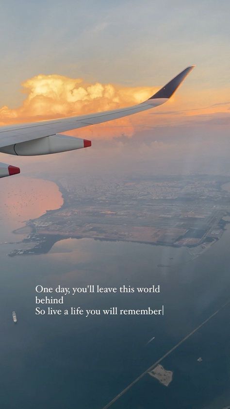 Dream Do Come True Quotes, Travel The World With You Quotes, Book That Flight Quote, So Live A Life You Will Remember, One Day You'll Leave This World Behind, One Day You Will Leave This World Behind, Taking Flight Quotes, Leaving World Quotes, Travel Happiness Quotes