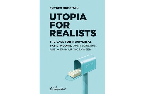 'There is always a well-known solution to every human problem – neat, plausible, and wrong'  Review of Utopia for Realists: the case for a universal basic income, open borders and a 15-hour workweek, by Rutger Bregman Powells Books, Financial Help, Jefferson County, Financial Problems, Human Species, Financial Times, World View, Page Turner, Work Week