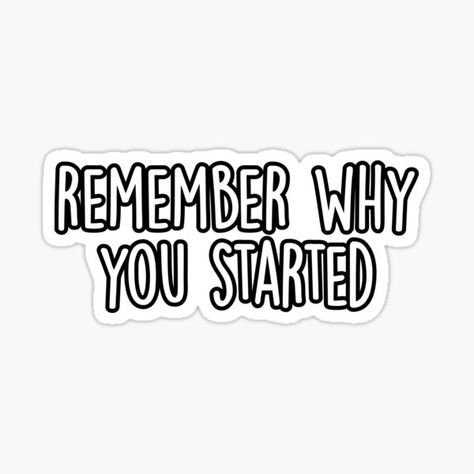 Why You Started Quotes, Motivational Quotes Stickers Printable, Stickers Aesthetic Motivation, Motivation Stickers For Students, Get It Done Aesthetic, Sticker For Laptop Printable, Study Motivation Stickers Printable, Finish What You Started, Laptop Stickers Quotes