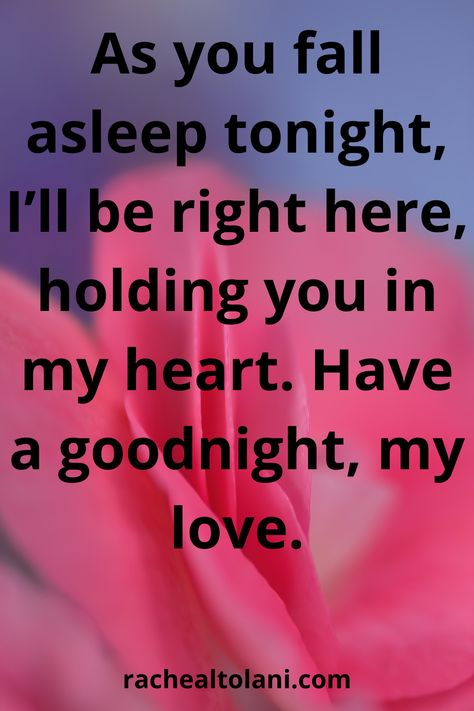 As you fall asleep tonight, I’ll be right here, holding you in my heart. Have a goodnight, honey.