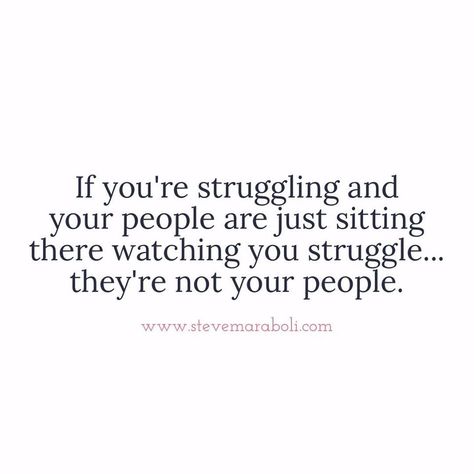 If you're struggling and your people are just sitting there watching you struggle...they're not your people. Those Who Really Care Quotes, Keep Those People Quotes, Those Are Not Your People Quotes, Check On Your People, Surround Yourself With People Who Care, You’re Doing Great Quotes, Choose People Who Choose You, Struggling Quotes Personal, Look At You