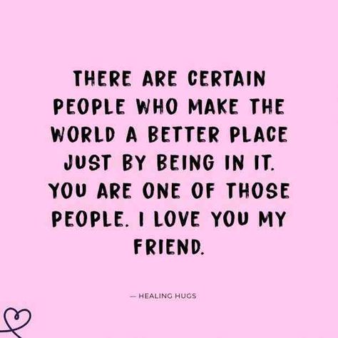 “There are certain people who make the world a better place just by being in it. You are one of those people. I love you my friend.” —Healing Hugs #friendshipquotes #quotes #friendquotes #iloveyou #iloveyouquotes #lovequotes #friendship #friends #bff #YourTango | Follow us: www.pinterest.com/yourtango Love My Friends Quotes, Someone Special Quotes, Quotes Distance, Love You Bestie, True Friends Quotes, Quotes Friends, Short Friendship Quotes, Love You Friend, Motivation Positive