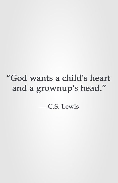 “God wants a child's heart and a grownup's head.” ― C.S. Lewis Lewis Quotes, Cs Lewis Quotes, About God, C S Lewis, Cs Lewis, George Orwell, Friedrich Nietzsche, Verse Quotes, Bible Verses Quotes