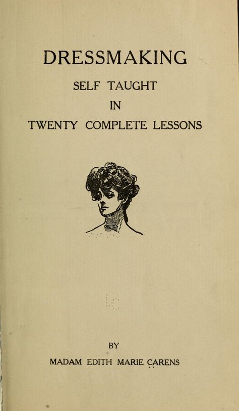 Dressmaking self taught in twenty complete lessons : Carens, Edith Marie : Free Download, Borrow, and Streaming : Internet Archive Adjusting Sewing Patterns, Sewing Patterns Vintage, Vintage Sewing Books, Sew Ins, Self Taught, Retro Pin Up, Current Fashion, Sewing Book, Diy Sewing Clothes