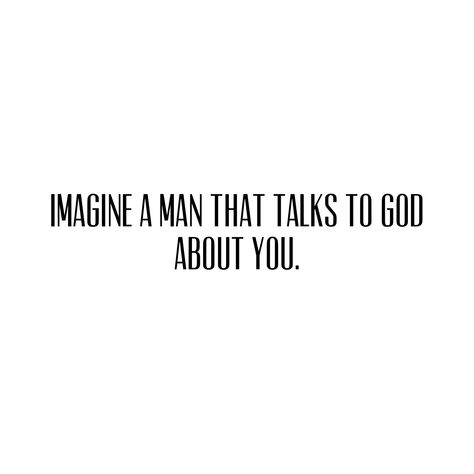 God Sent Man Quotes, Imagine A Man Who Talks To God About You, What Is A Man Of God, I Asked God To Send Me A Man Quote, Godly Men Quotes Real Man, Christian Guy Quotes, Talks With God, Faithful Man Quotes, God Will Send You The Right Man