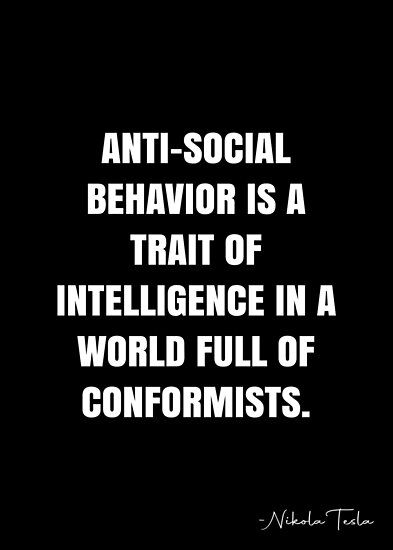 Anti-social behavior is a trait of intelligence in a world full of conformists. – Nikola Tesla Quote QWOB Collection. Search for QWOB with the quote or author to find more quotes in my style… • Millions of unique designs by independent artists. Find your thing. In The World Full Of Quotes, In A World Full Of, Anti Social Quotes, Anti Quotes, Social Intelligence Quotes, Sharp Quotes, Nicolas Tesla Quotes, Intj Quotes, Quotes On Science And Technology