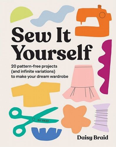 Sew It Yourself with DIY Daisy: 20 Pattern-Free Projects (and Infinite Variations) to Make Your Dream Wardrobe a book by Daisy Braid Diy Daisy, Diy Wardrobe, Old Sewing Machines, Leftover Fabric, Diy Sewing Clothes, Sewing For Beginners, Sewing Basics, Learn To Sew, Simple Shapes