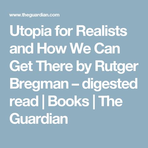 Utopia for Realists and How We Can Get There by Rutger Bregman – digested read | Books | The Guardian Work Week, The Guardian, Books To Read, Health Care, Reading, Canning, Books