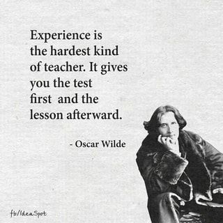 Experience is the hardest kind of teacher. It gives you the test first and the lesson afterward. - Oscar Wilde – popular memes on the site ifunny.co Lesson Learned, Philosophy Quotes, Oscar Wilde, Quotable Quotes, Wise Quotes, Meaningful Quotes, Great Quotes, Wisdom Quotes, Maldives