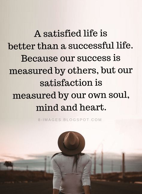 Satisfied Life Quotes A satisfied life is better than a successful life. Because our success is measured by others, but our satisfaction is measured by our own soul, mind and heart. Satisfaction Quotes, Successful Life, A Quote, Wise Quotes, Good Thoughts, Beautiful Quotes, Morning Quotes, Be Yourself Quotes, Meaningful Quotes