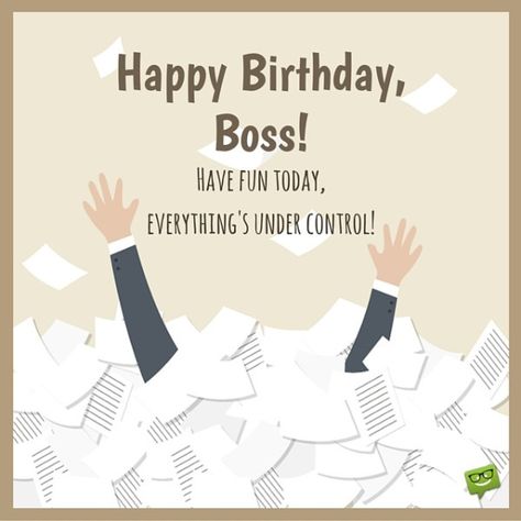 Happy Birthday, Boss!  Enjoy this day, everything's under control. Happy Birthday Boss Funny, Birthday Greetings For Boss, Birthday Message For Boss, Birthday Card For Boss, Happy Birthday Humorous, Boss Birthday Quotes, Message For Boss, Funny Happy Birthday Messages, Happy Birthday Boss