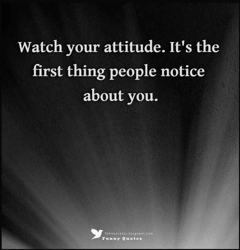 Watch your attitude. It's the first thing people notice about you. Attitude Quotes and Saying Quotes About Bad Attitude People, Quotes For Attitude People, Business Attitude Quotes, Attitude People Quotes, My Attitude Quotes, Laptop Wallpaper Quotes, File Decoration, Wedding Mc, Winning Quotes