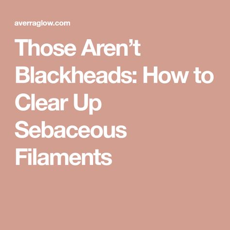 Those Aren’t Blackheads: How to Clear Up Sebaceous Filaments How To Extract Blackheads, How To Get Rid Of Sebaceous Filaments, Sebaceous Filaments, Skin Hacks, Clear Blackheads, Hypochlorous Acid, Best Masks, Effective Skin Care Products, Clay Masks