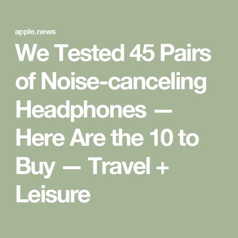 We Tested 45 Pairs of Noise-canceling Headphones — Here Are the 10 to Buy — Travel + Leisure Best Noise Cancelling Headphones, Noise Cancelling Headphones, Best Budget, Travel And Leisure, Noise Cancelling, The 10, Budgeting, Headphones, 10 Things