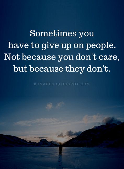 Quotes Sometimes you have to give up on people. Not because you don't care, but because they don't. Dont Expect Me To Care If You Dont, Quotes On Vibes People, Dont Ever Talk To Me Again Quotes, You Dont Care Quotes Relationships, People You Know To People You Dont, I Care About You But You Dont, True Caring Quotes, People Who Dont Care About You, People Act Like They Care Quotes