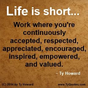 Quotes on Where to Work. Workplace Quotes. Life Quotes. Life is Short Quotes. Work Where You're Accepted Quotes. Work Where You're Valued Quotes. Work Where You're Treated Fairly Quotes. Work Where You're Appreciated Quotes. motivational quotes. Motivation Magazine. inspirational quotes. empowered quotes. Ty Howard. ( MOTIVATIONmagazine.com ) Work Management Quotes, Being Used At Work Quotes, Quotes About Not Being Valued At Work, Love Your Work Quotes Career, Change In The Workplace Quotes, Bully Quotes Workplace, Seniority At Work Quotes, Difficult Colleagues Quotes, Mistreated Quotes Work