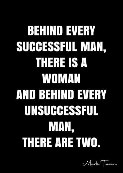 Behind every successful man, there is a woman And behind every unsuccessful man, there are two. – Mark Twain Quote QWOB Collection. Search for QWOB with the quote or author to find more quotes in my style… • Millions of unique designs by independent artists. Find your thing. Behind Every Man Is A Woman Quotes, Sweet Men Quotes, Behind Every Successful Man Is A Woman, Unsuccessful Man, Successful Man Quotes, Successful Men Quotes, Titles Quotes, Wise Man Quotes, Cheater Quotes