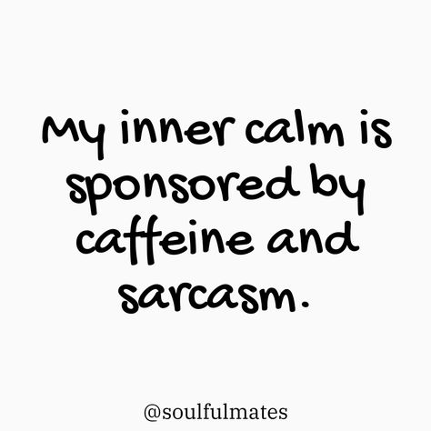 Text on a white background that reads 'My inner calm is sponsored by caffeine and sarcasm.' Followed by @soulfulmates. Coffee Humor Quotes, Morning Funny Quotes, Coffee Memes Humor, Coffee Quotes Humor, Caffeine Quotes, Caffeine Humor, Caffeine Quote, Sarcasm Quote, High Quotes