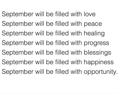 September will be filled with love September will be filled with peace September will be filled with healing September will be filled with progress September will be filled with blessings September will be filled with happiness September will be filled with opportunity. Life Changing Quotes, Focus On Me, New Energy, Positive Life, Positive Vibes, Law Of Attraction, Life Changes, Life Lessons, With Love