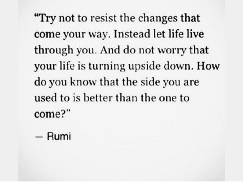 Try not to resist change People Change Quotes, A Well Traveled Woman, Life Quotes Love, Rumi Quotes, Quotable Quotes, A Quote, Rumi, Pretty Words, Great Quotes