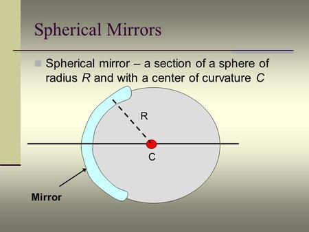 Spherical Mirrors Spherical mirror – a section of a sphere of radius R and with a center of curvature C R C Mirror. Ray Diagrams, Mirrors And Lenses, Spherical Mirror, R C, Video Online, Concept Art, Sci Fi, Lenses, Mirror